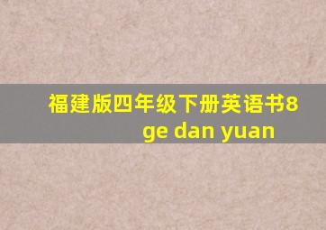 福建版四年级下册英语书8 ge dan yuan